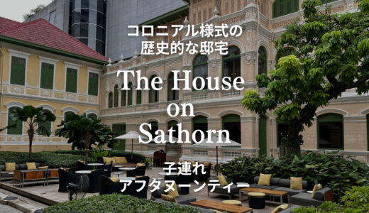 【バンコク】子連れアフタヌーンティーはThe House on Sathorn(ザ・ハウス・オン・サトーン)で