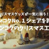 バンコクのクリスマス工場！全てが揃う♪バンコクで一番有名なクリスマスグッズ専門店