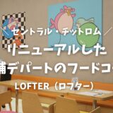バンコクのランチに最適！リニューアルした「セントラルチットロム」のフードコート攻略法・子連れにもおすすめな理由
