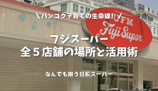 【フジスーパー】バンコク子育ての生命線！全５店舗の場所と活用術をママ目線で比較