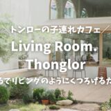 【バンコク・カフェ】トンローの子連れカフェ「Living Room. Thonglor」｜遊び場が充実！在住ママが人気の理由を徹底レビュー