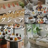 【2026年最新】バンコクのホテルアフタヌーンティー5選！在住ママが選ぶ「子連れOK」なご褒美ランキング