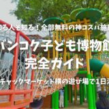 【2026年版】バンコク子ども博物館完全ガイド！水遊びも無料？チャトチャック横の遊び場を在住ママがレポート